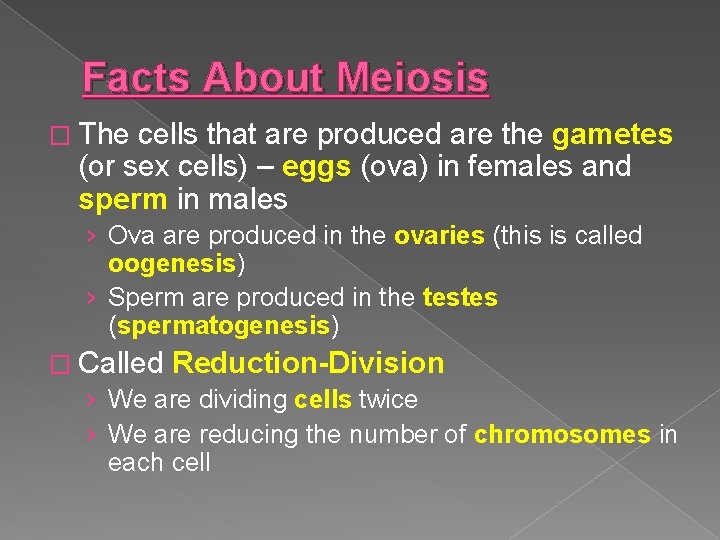 Facts About Meiosis � The cells that are produced are the gametes (or sex