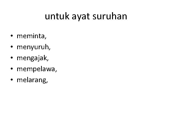 untuk ayat suruhan • • • meminta, menyuruh, mengajak, mempelawa, melarang, 