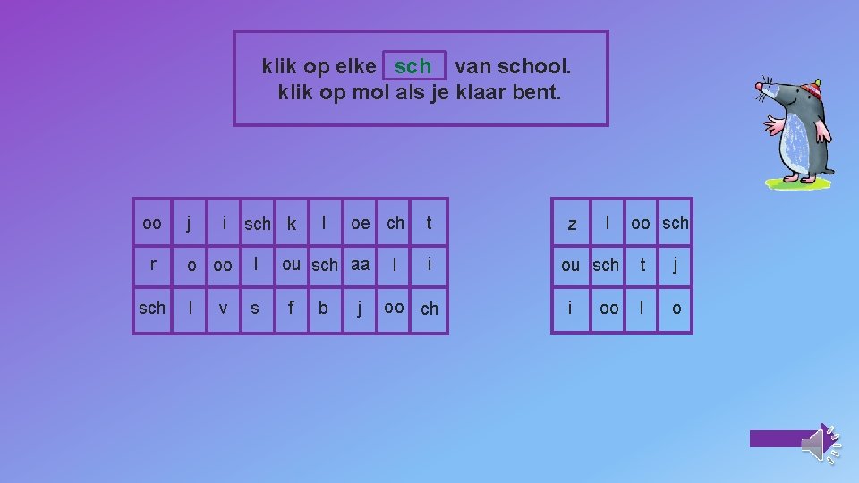 klik op elke sch van school. klik op mol als je klaar bent. oo