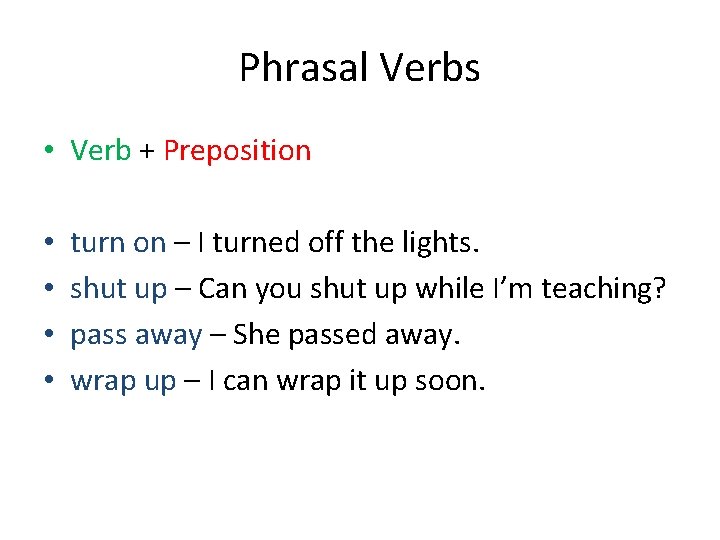 Phrasal Verbs • Verb + Preposition • • turn on – I turned off