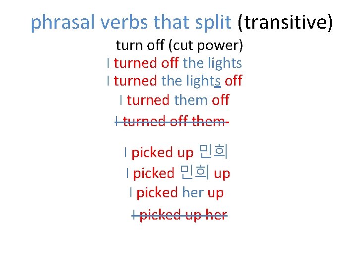 phrasal verbs that split (transitive) turn off (cut power) I turned off the lights