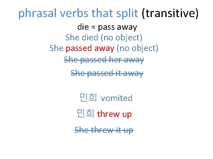 phrasal verbs that split (transitive) die = pass away She died (no object) She