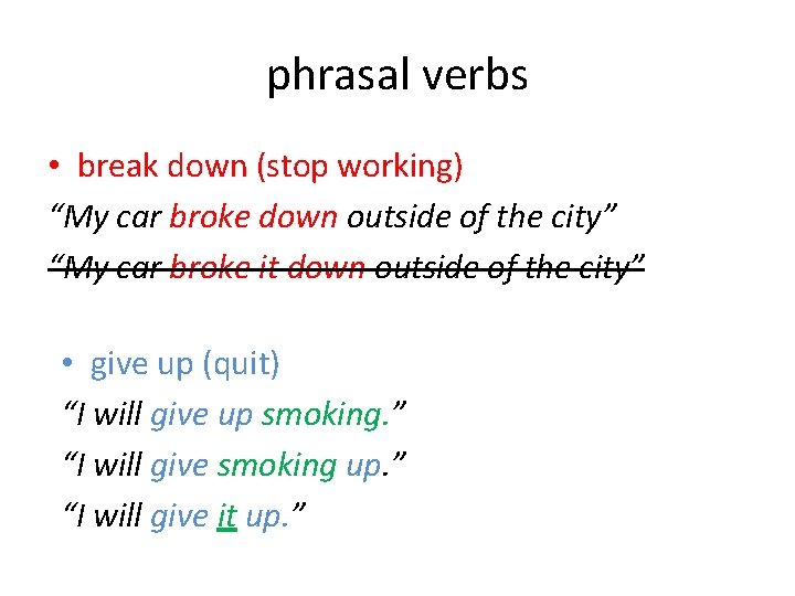 phrasal verbs • break down (stop working) “My car broke down outside of the
