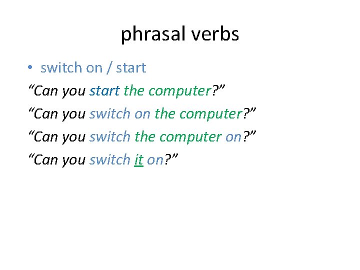 phrasal verbs • switch on / start “Can you start the computer? ” “Can