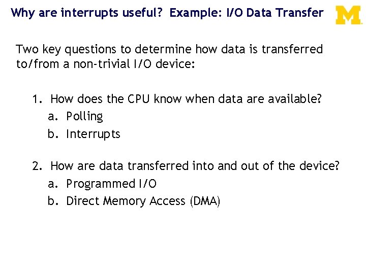 Why are interrupts useful? Example: I/O Data Transfer Two key questions to determine how
