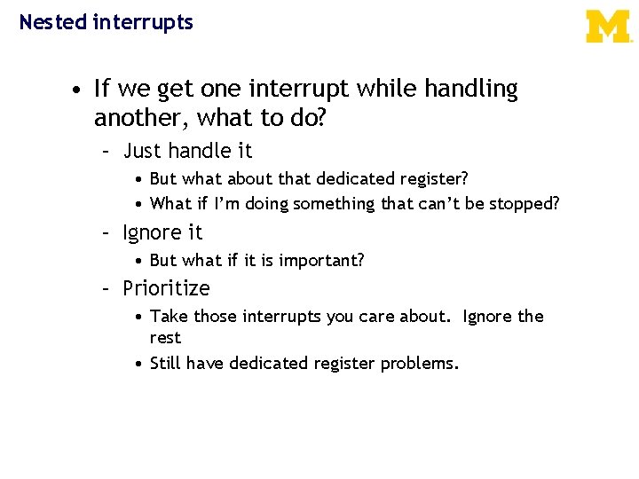 Nested interrupts • If we get one interrupt while handling another, what to do?