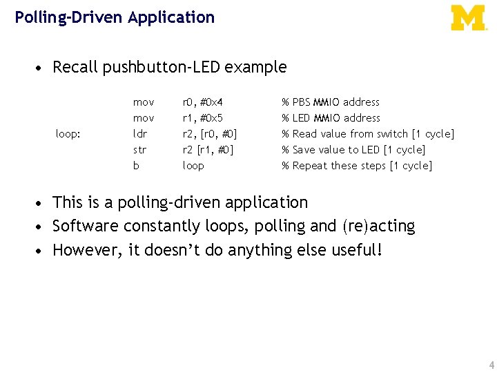 Polling-Driven Application • Recall pushbutton-LED example loop: mov ldr str b r 0, #0