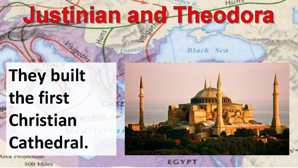 Justinian and Theodora They built the first Christian Cathedral. 