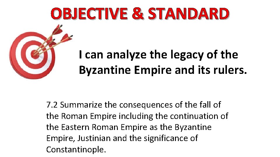 OBJECTIVE & STANDARD I can analyze the legacy of the Byzantine Empire and its