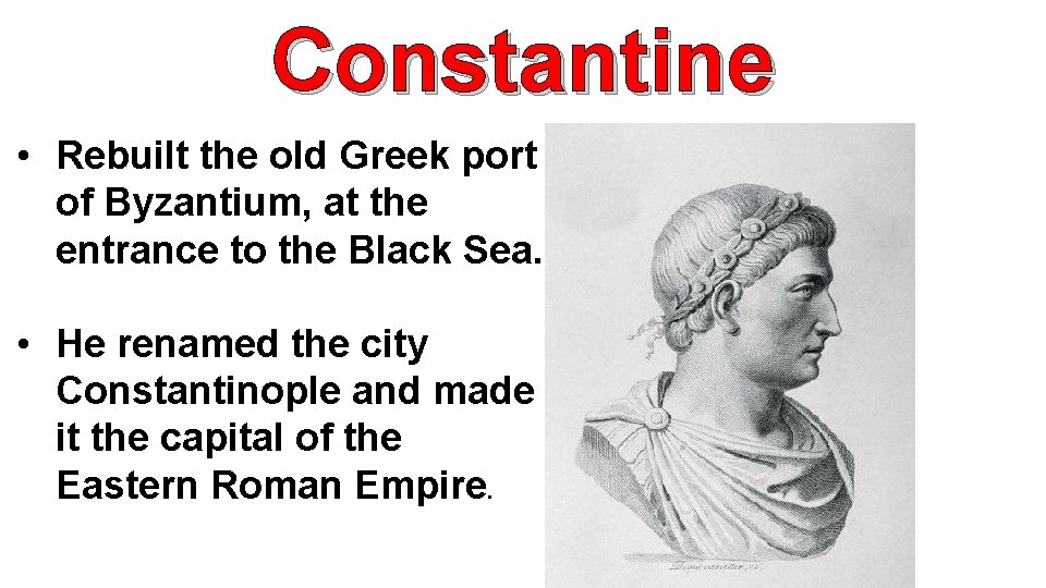 Constantine • Rebuilt the old Greek port of Byzantium, at the entrance to the