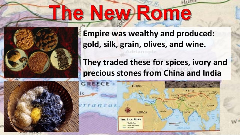 The New Rome Empire was wealthy and produced: gold, silk, grain, olives, and wine.