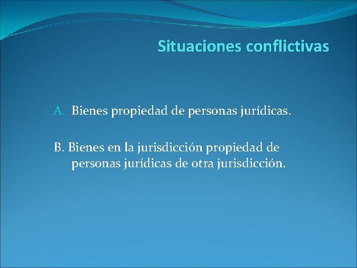 Situaciones conflictivas A. Bienes propiedad de personas jurídicas. B. Bienes en la jurisdicción propiedad