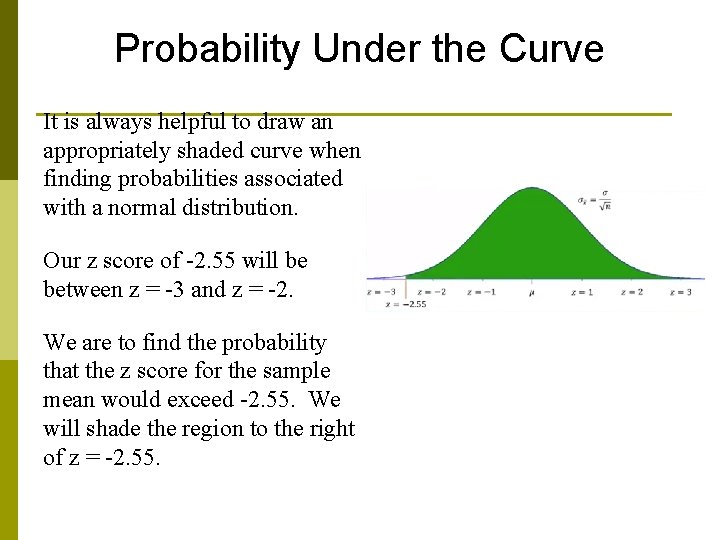 Probability Under the Curve It is always helpful to draw an appropriately shaded curve