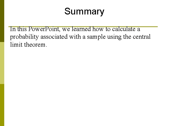 Summary In this Power. Point, we learned how to calculate a probability associated with