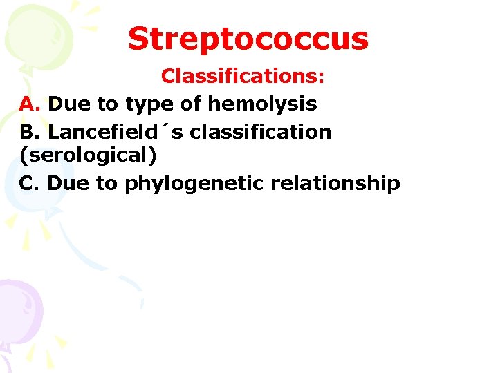 Streptococcus Classifications: A. Due to type of hemolysis B. Lancefield´s classification (serological) C. Due