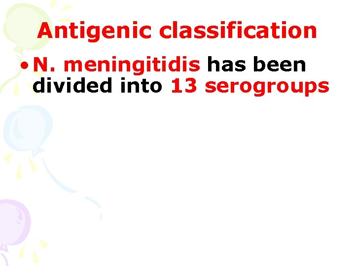 Antigenic classification • N. meningitidis has been divided into 13 serogroups 