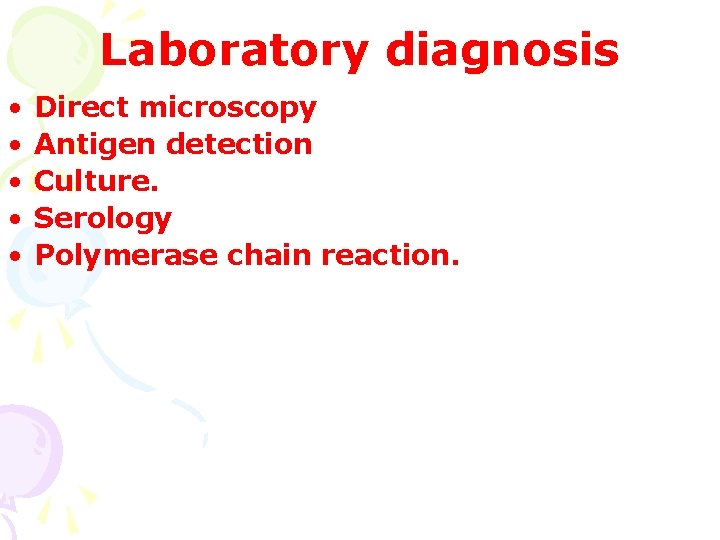 Laboratory diagnosis • • • Direct microscopy Antigen detection Culture. Serology Polymerase chain reaction.