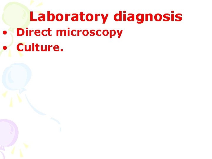 Laboratory diagnosis • Direct microscopy • Culture. 