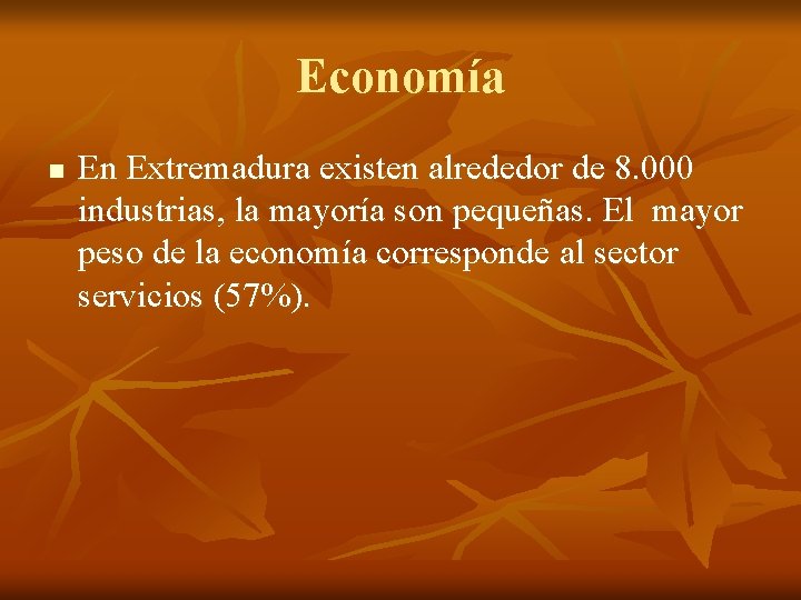 Economía n En Extremadura existen alrededor de 8. 000 industrias, la mayoría son pequeñas.