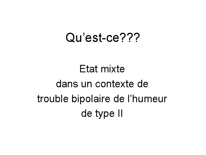 Qu’est-ce? ? ? Etat mixte dans un contexte de trouble bipolaire de l’humeur de