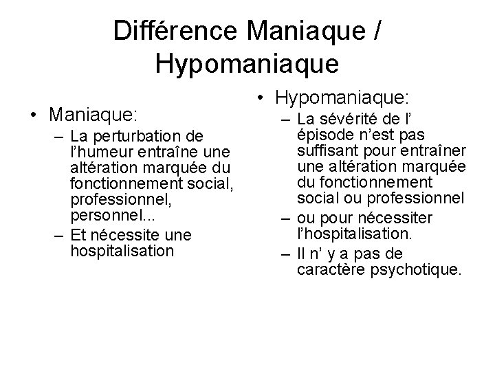 Différence Maniaque / Hypomaniaque • Maniaque: – La perturbation de l’humeur entraîne une altération