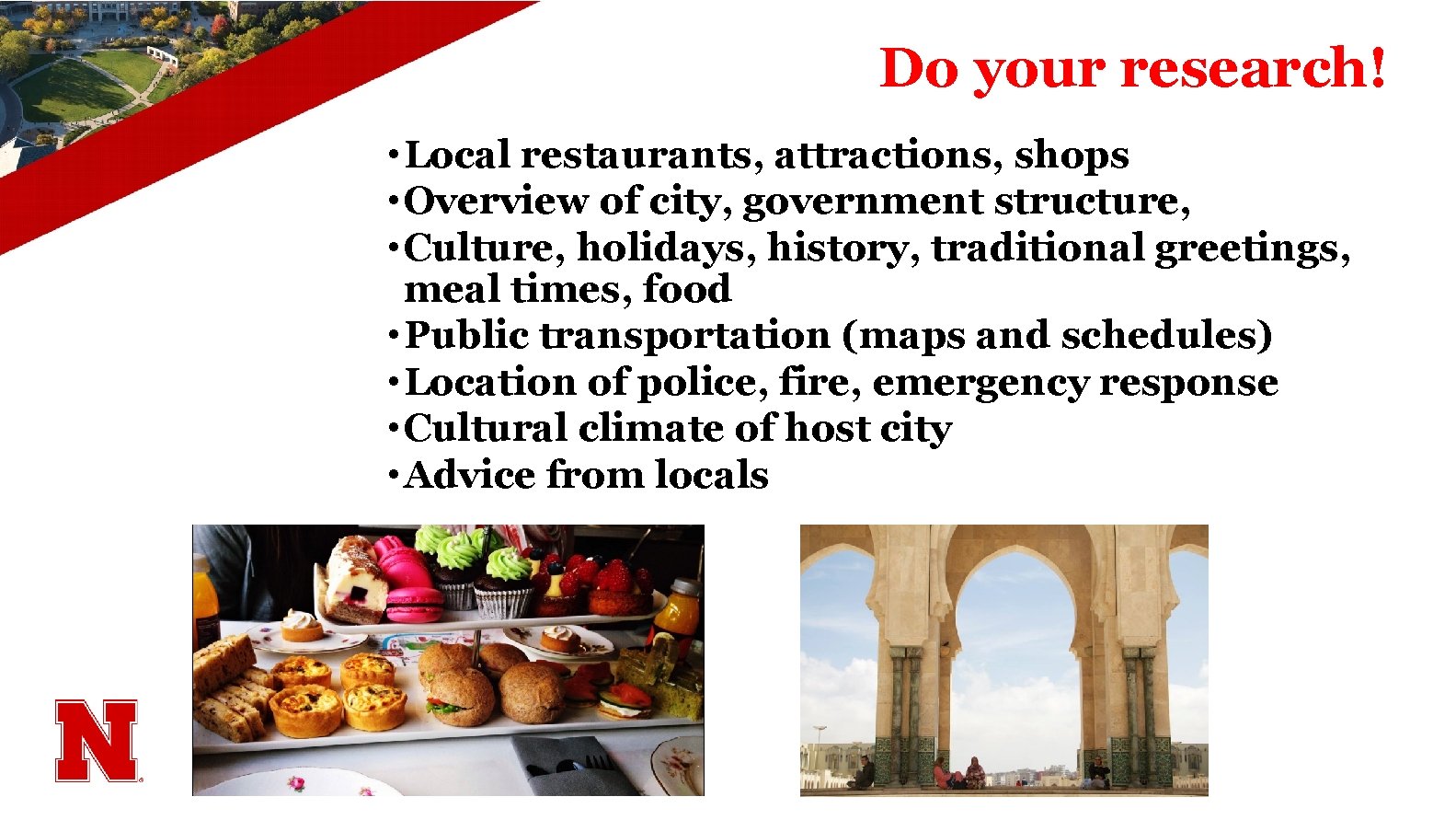 Do your research! • Local restaurants, attractions, shops • Overview of city, government structure,