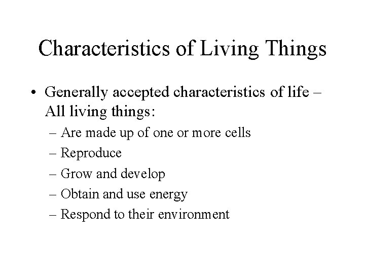 Characteristics of Living Things • Generally accepted characteristics of life – All living things: