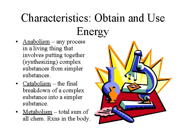 Characteristics: Obtain and Use Energy • Anabolism – any process in a living that