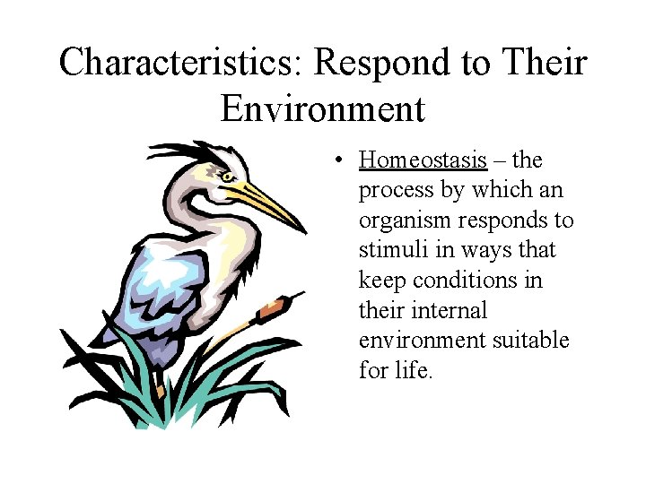 Characteristics: Respond to Their Environment • Homeostasis – the process by which an organism