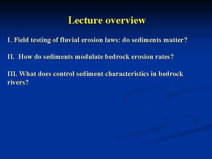 Lecture overview I. Field testing of fluvial erosion laws: do sediments matter? II. How