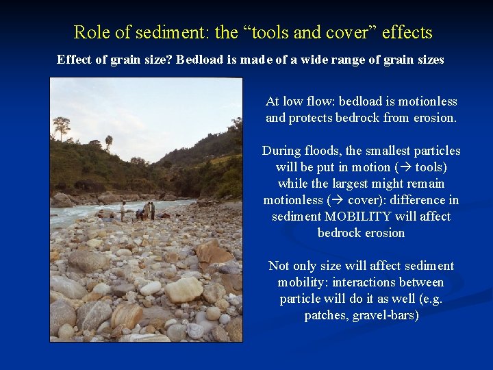 Role of sediment: the “tools and cover” effects Effect of grain size? Bedload is