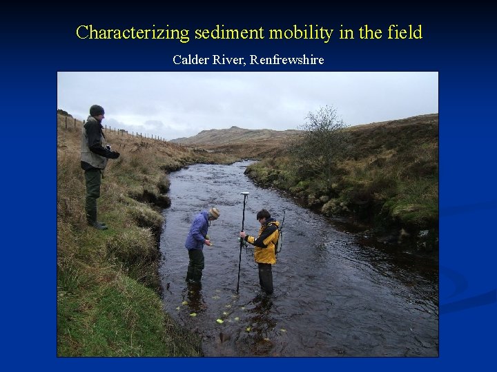 Characterizing sediment mobility in the field Calder River, Renfrewshire 