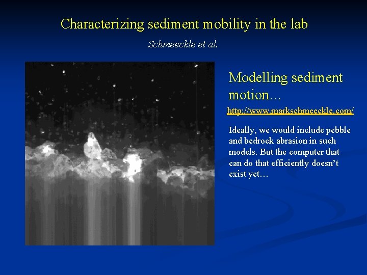 Characterizing sediment mobility in the lab Schmeeckle et al. Modelling sediment motion… http: //www.
