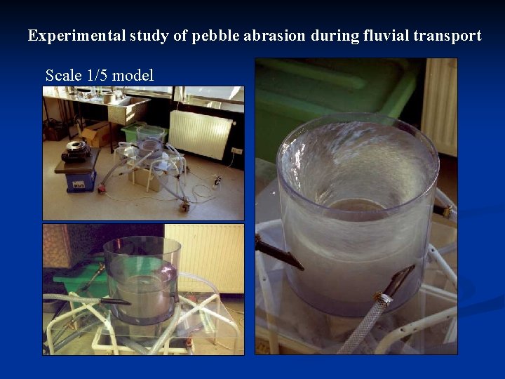Experimental study of pebble abrasion during fluvial transport Scale 1/5 model 