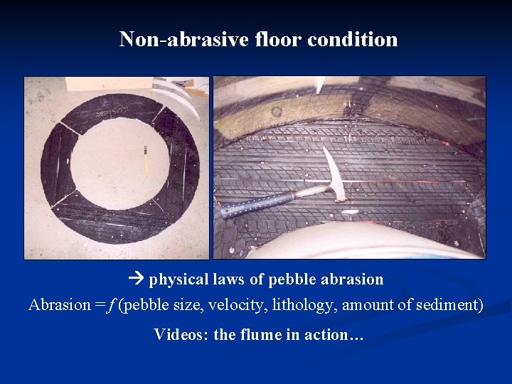 Non-abrasive floor condition physical laws of pebble abrasion Abrasion = f (pebble size, velocity,