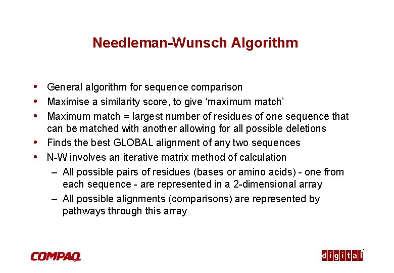 Needleman-Wunsch Algorithm • General algorithm for sequence comparison • Maximise a similarity score, to