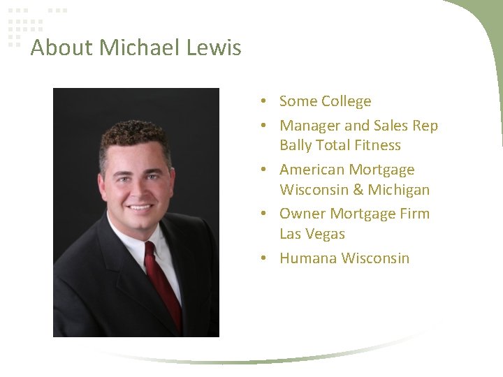 About Michael Lewis • Some College • Manager and Sales Rep Bally Total Fitness