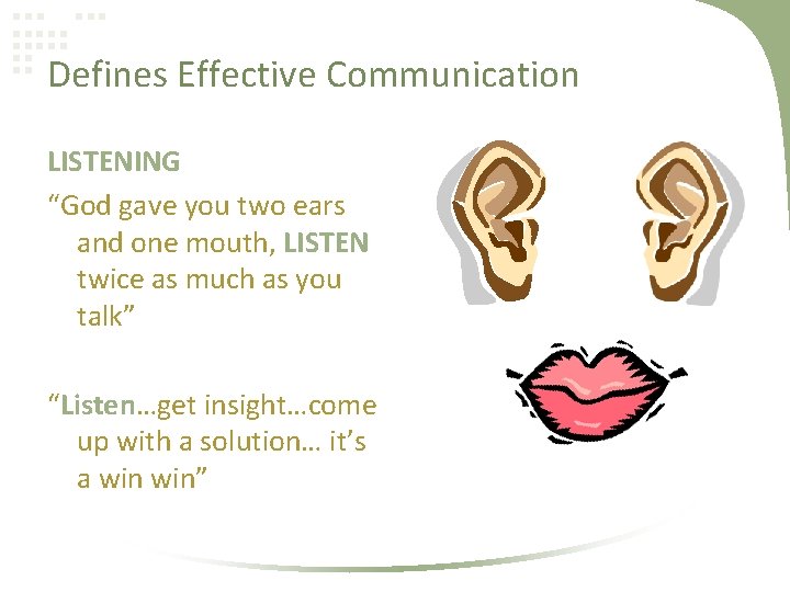 Defines Effective Communication LISTENING “God gave you two ears and one mouth, LISTEN twice