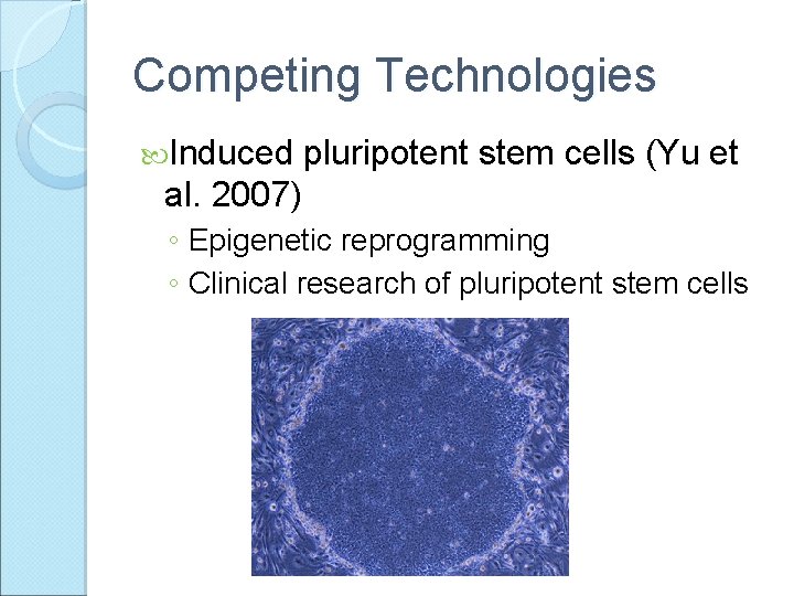Competing Technologies Induced pluripotent stem cells (Yu et al. 2007) ◦ Epigenetic reprogramming ◦