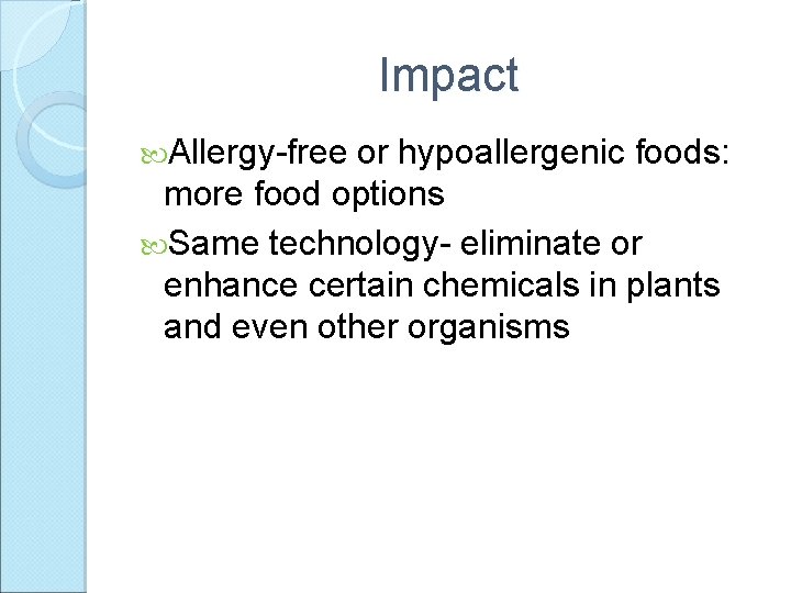 Impact Allergy-free or hypoallergenic foods: more food options Same technology- eliminate or enhance certain