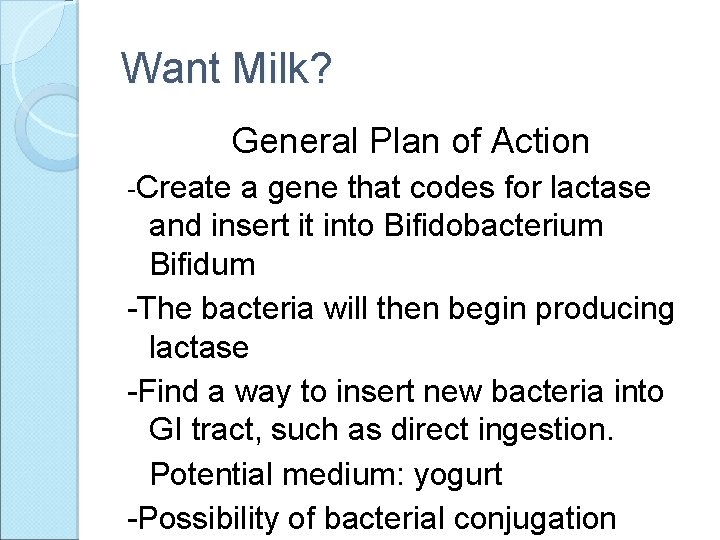 Want Milk? General Plan of Action -Create a gene that codes for lactase and