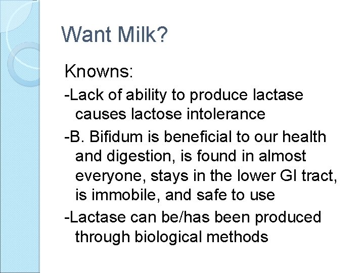 Want Milk? Knowns: -Lack of ability to produce lactase causes lactose intolerance -B. Bifidum