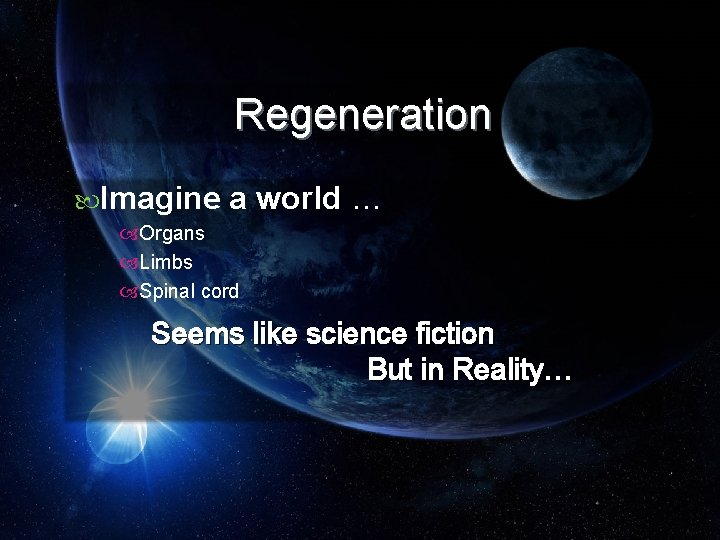 Regeneration Imagine a world … Organs Limbs Spinal cord Seems like science fiction But
