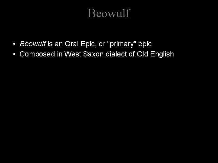 Beowulf • Beowulf is an Oral Epic, or “primary” epic • Composed in West