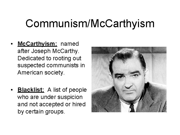 Communism/Mc. Carthyism • Mc. Carthyism: named after Joseph Mc. Carthy. Dedicated to rooting out Communism/Mc. Carthyism • Mc. Carthyism: named after Joseph Mc. Carthy. Dedicated to rooting out
