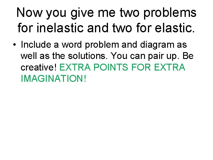 Now you give me two problems for inelastic and two for elastic. • Include