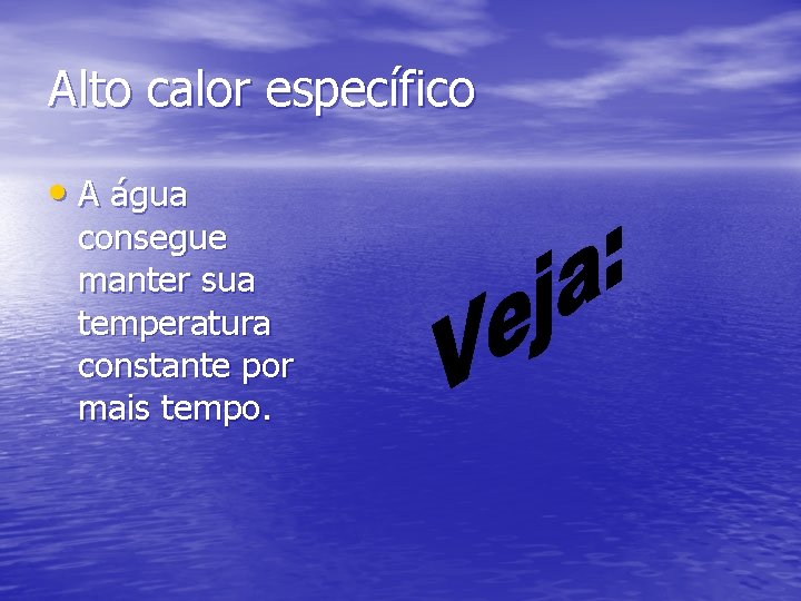 Alto calor específico • A água consegue manter sua temperatura constante por mais tempo.