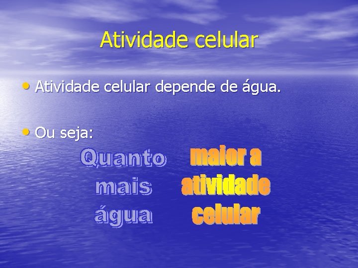 Atividade celular • Atividade celular depende de água. • Ou seja: 