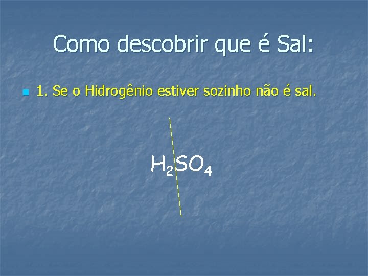 Como descobrir que é Sal: n 1. Se o Hidrogênio estiver sozinho não é