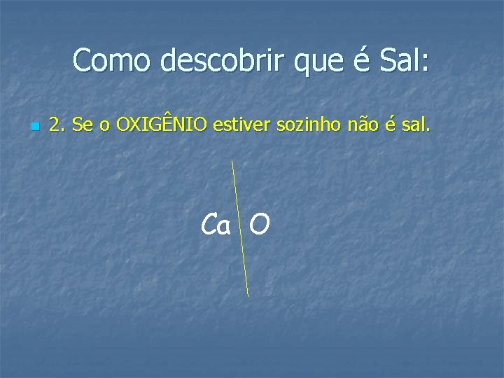 Como descobrir que é Sal: n 2. Se o OXIGÊNIO estiver sozinho não é